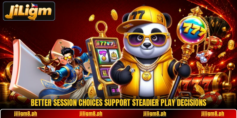 Better session choices support steadier play decisions Better session choices support steadier play decisions