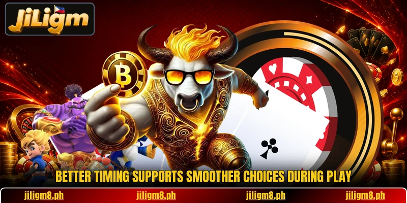 Better timing supports smoother choices during play