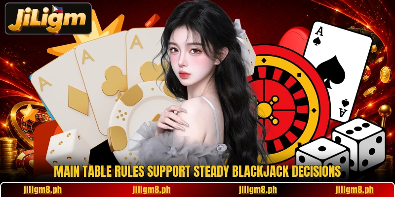 Main table rules support steady blackjack decisions