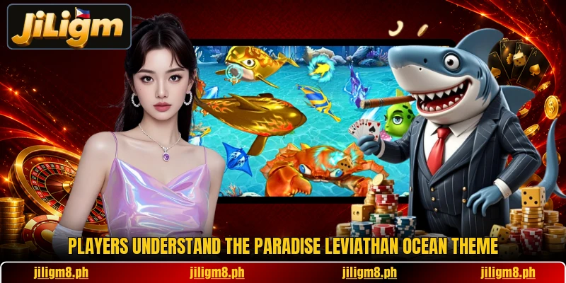 Players understand the Paradise Leviathan ocean theme Players understand the Paradise Leviathan ocean theme