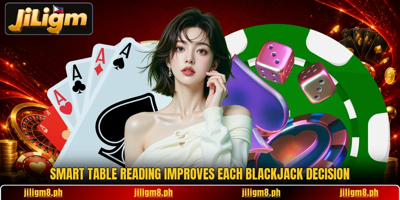 Smart table reading improves each blackjack decision